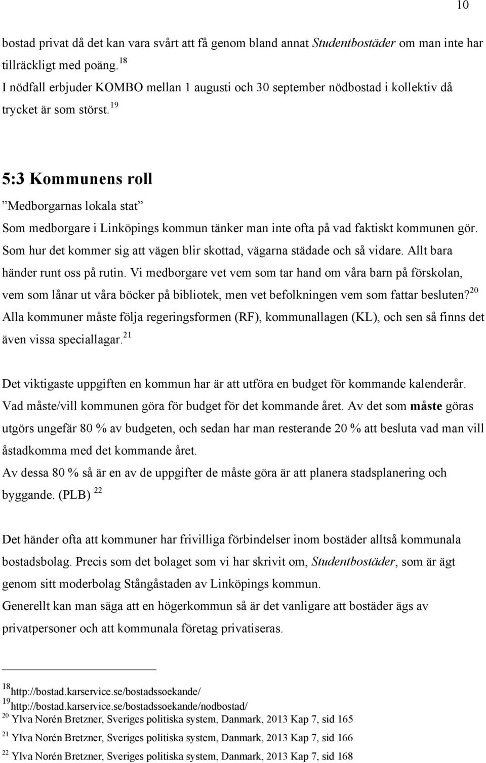 19 5:3 Kommunens roll Medborgarnas lokala stat Som medborgare i Linköpings kommun tänker man inte ofta på vad faktiskt kommunen gör.