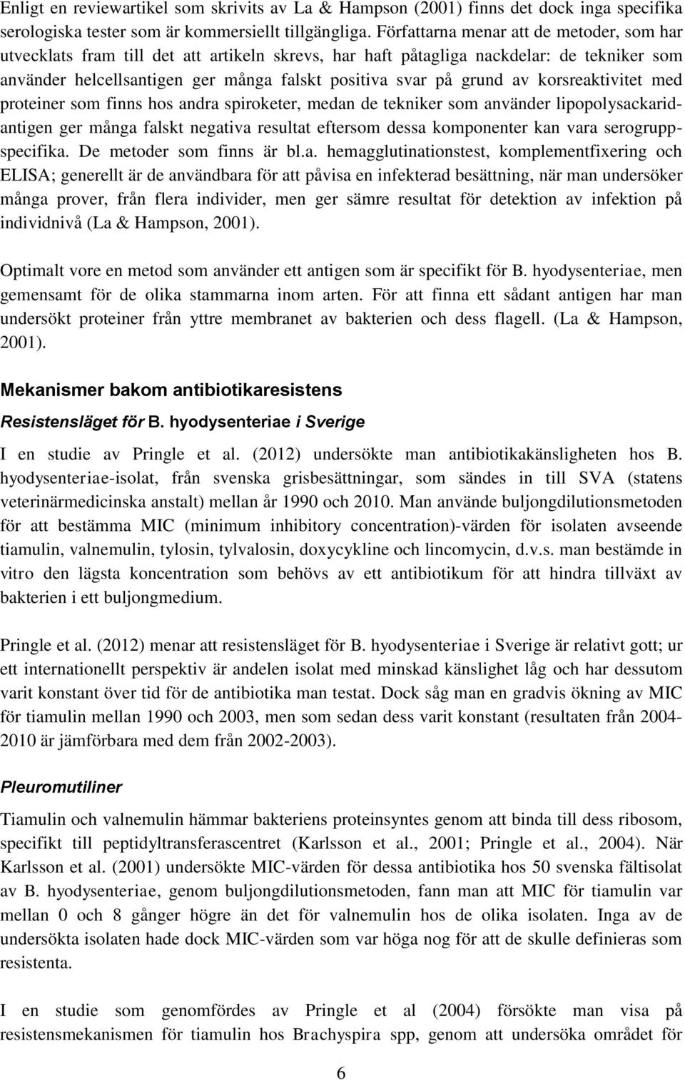 av korsreaktivitet med proteiner som finns hos andra spiroketer, medan de tekniker som använder lipopolysackaridantigen ger många falskt negativa resultat eftersom dessa komponenter kan vara