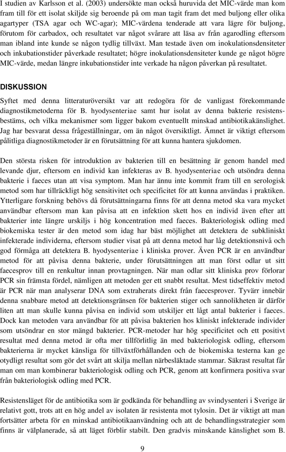 tenderade att vara lägre för buljong, förutom för carbadox, och resultatet var något svårare att läsa av från agarodling eftersom man ibland inte kunde se någon tydlig tillväxt.