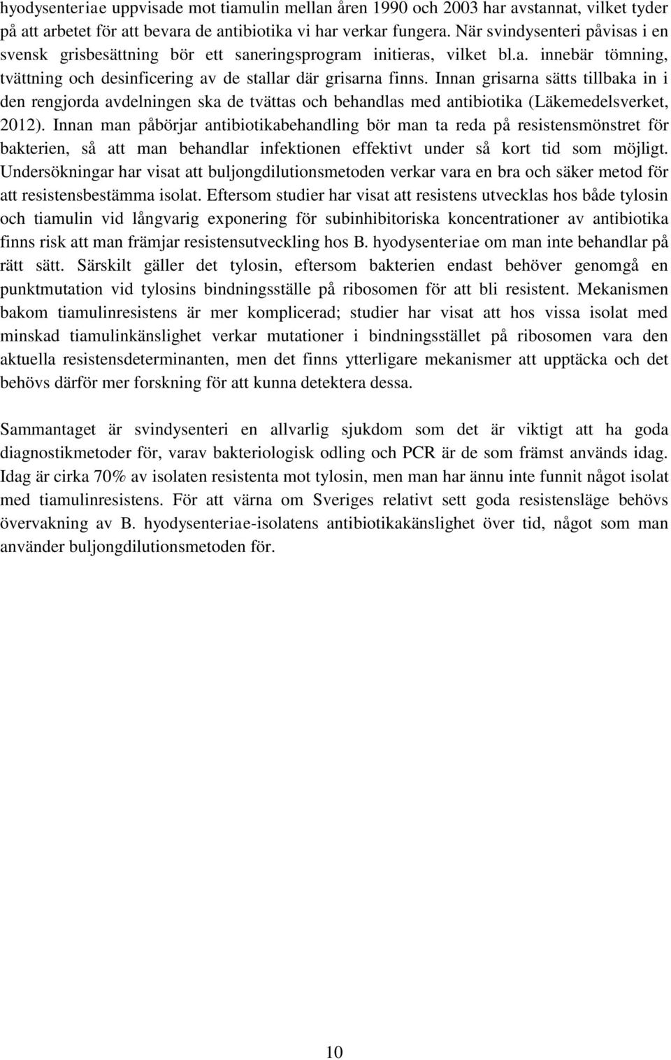Innan grisarna sätts tillbaka in i den rengjorda avdelningen ska de tvättas och behandlas med antibiotika (Läkemedelsverket, 2012).