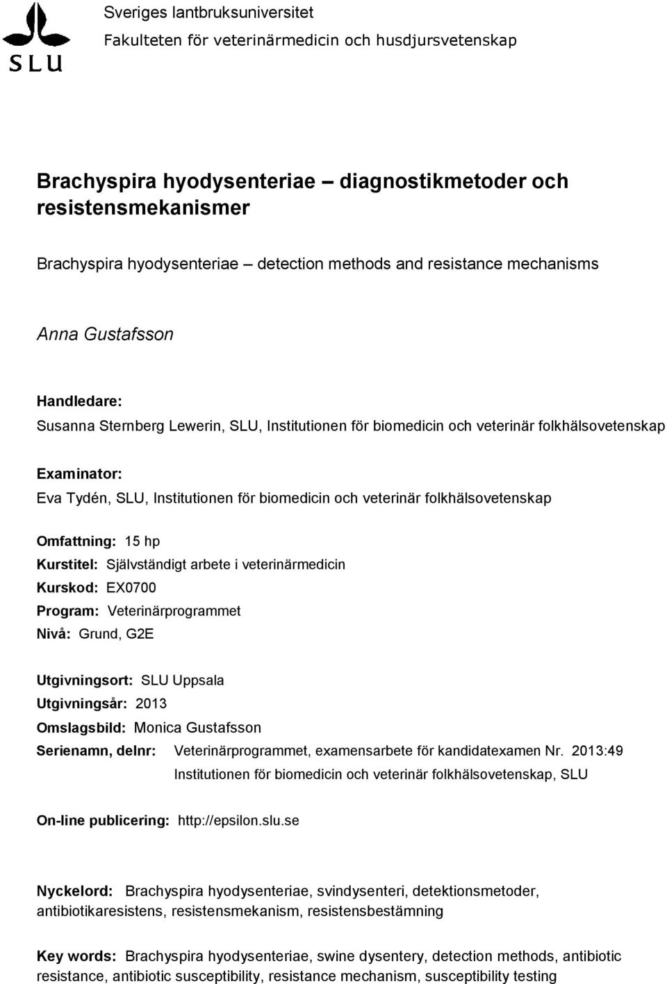 biomedicin och veterinär folkhälsovetenskap Omfattning: 15 hp Kurstitel: Självständigt arbete i veterinärmedicin Kurskod: EX0700 Program: Veterinärprogrammet Nivå: Grund, G2E Utgivningsort: SLU