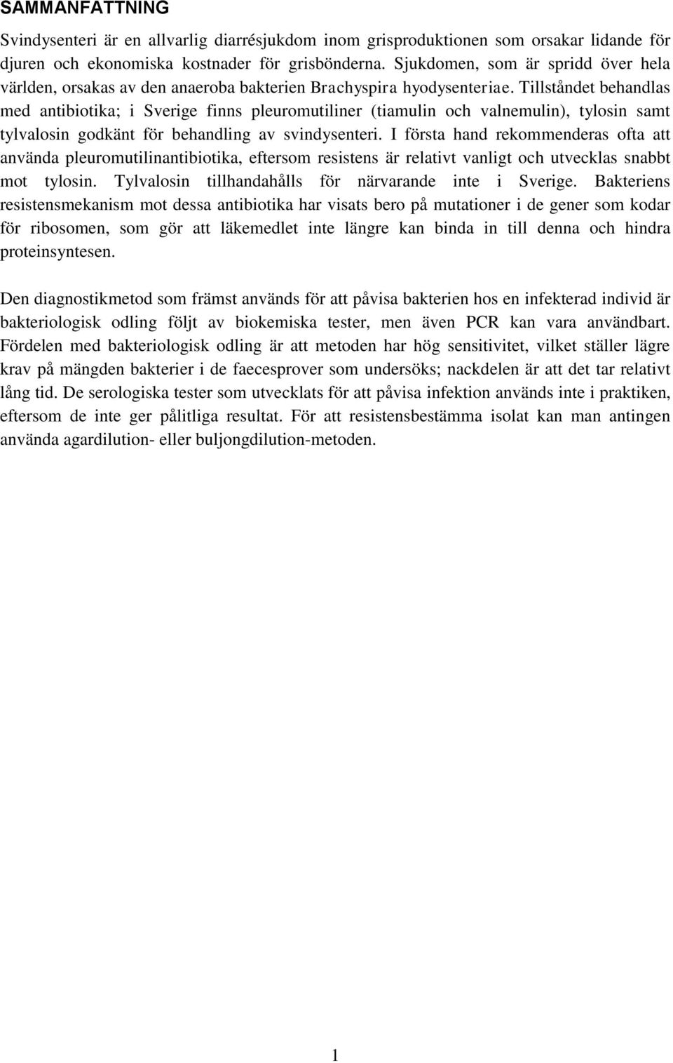 Tillståndet behandlas med antibiotika; i Sverige finns pleuromutiliner (tiamulin och valnemulin), tylosin samt tylvalosin godkänt för behandling av svindysenteri.