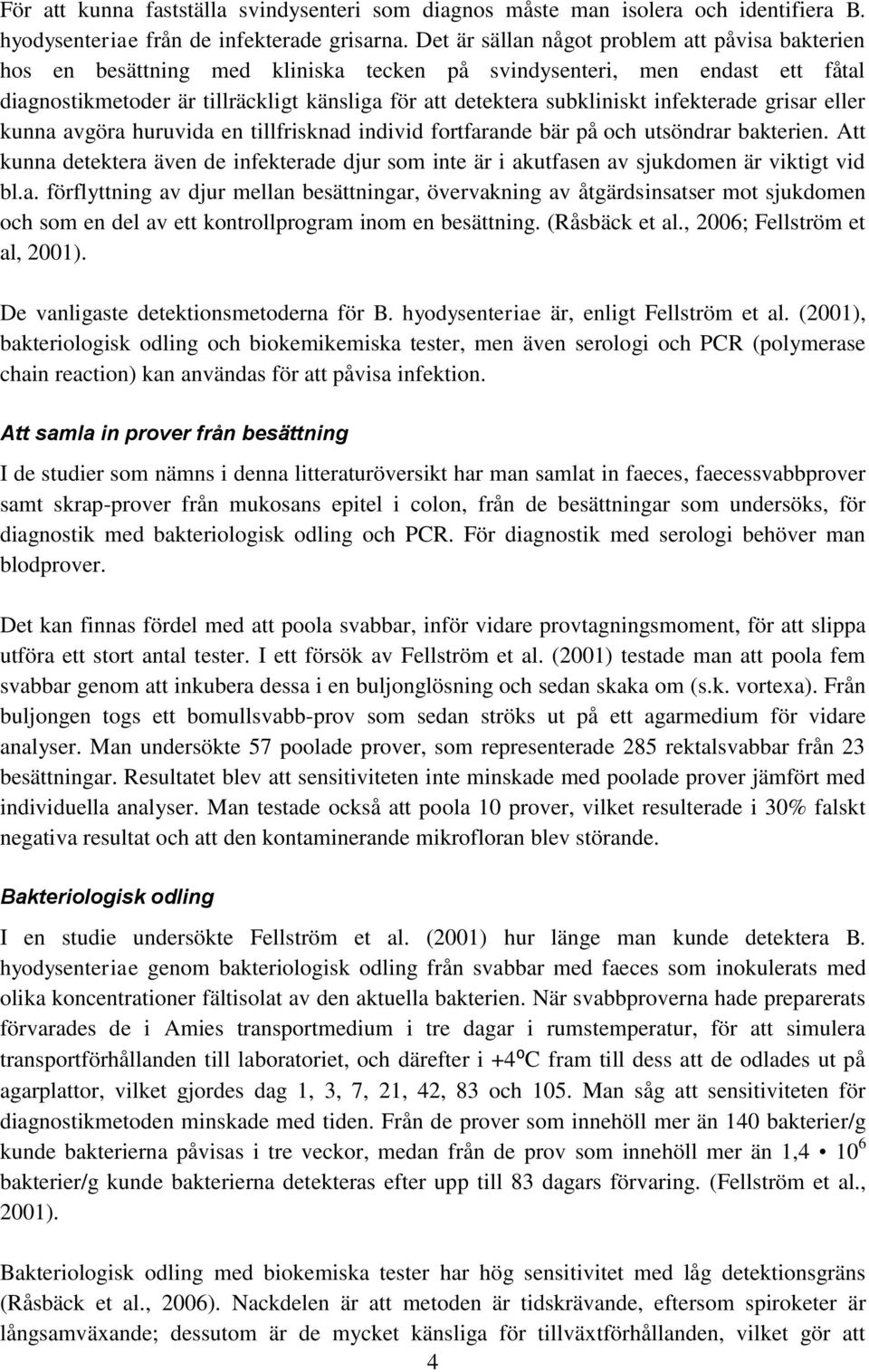 infekterade grisar eller kunna avgöra huruvida en tillfrisknad individ fortfarande bär på och utsöndrar bakterien.