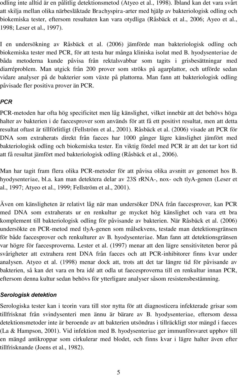 , 2006; Ayeo et al., 1998; Leser et al., 1997). I en undersökning av Råsbäck et al.