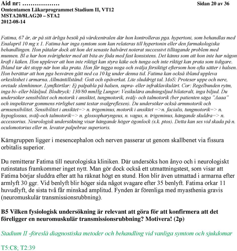 Bl a har hon svårigheter med att bita av föda med fast konsistens. Det känns som att hon inte har någon kraft i käken.