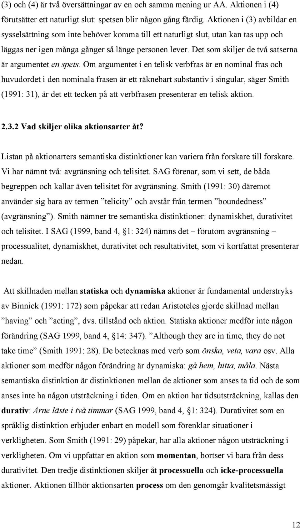 Det som skiljer de två satserna är argumentet en spets.