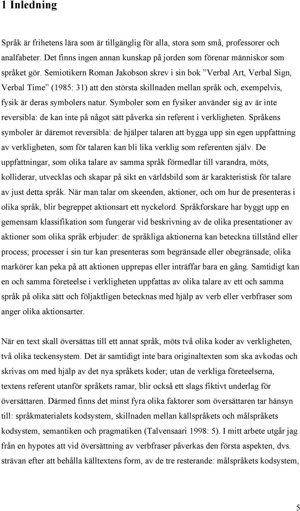 Symboler som en fysiker använder sig av är inte reversibla: de kan inte på något sätt påverka sin referent i verkligheten.