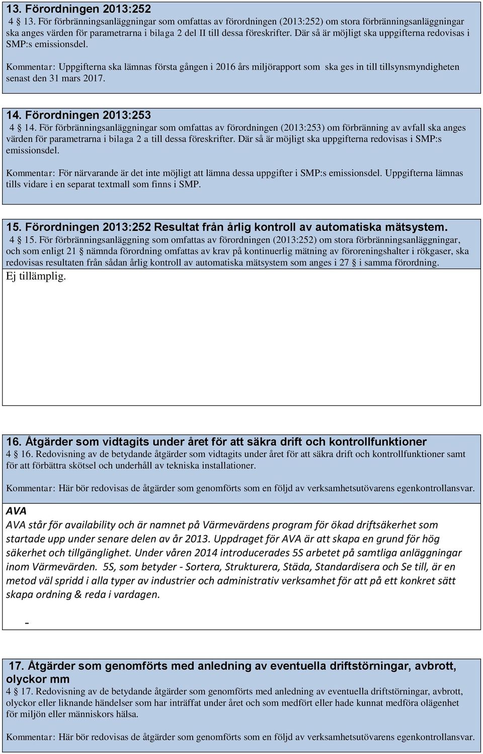 Där så är möjligt ska uppgifterna redovisas i SMP:s emissionsdel. Uppgifterna ska lämnas första gången i 2016 års miljörapport som ska ges in till tillsynsmyndigheten senast den 31 mars 2017. 14.