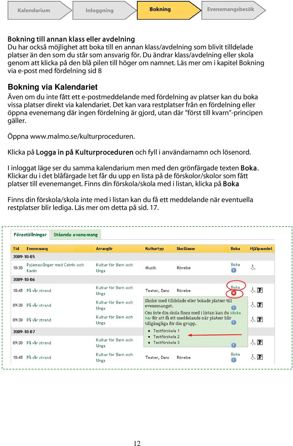 Läs mer om i kapitel Bokning via e-post med fördelning sid 8 Bokning via Kalendariet Även om du inte fått ett e-postmeddelande med fördelning av platser kan du boka vissa platser direkt via