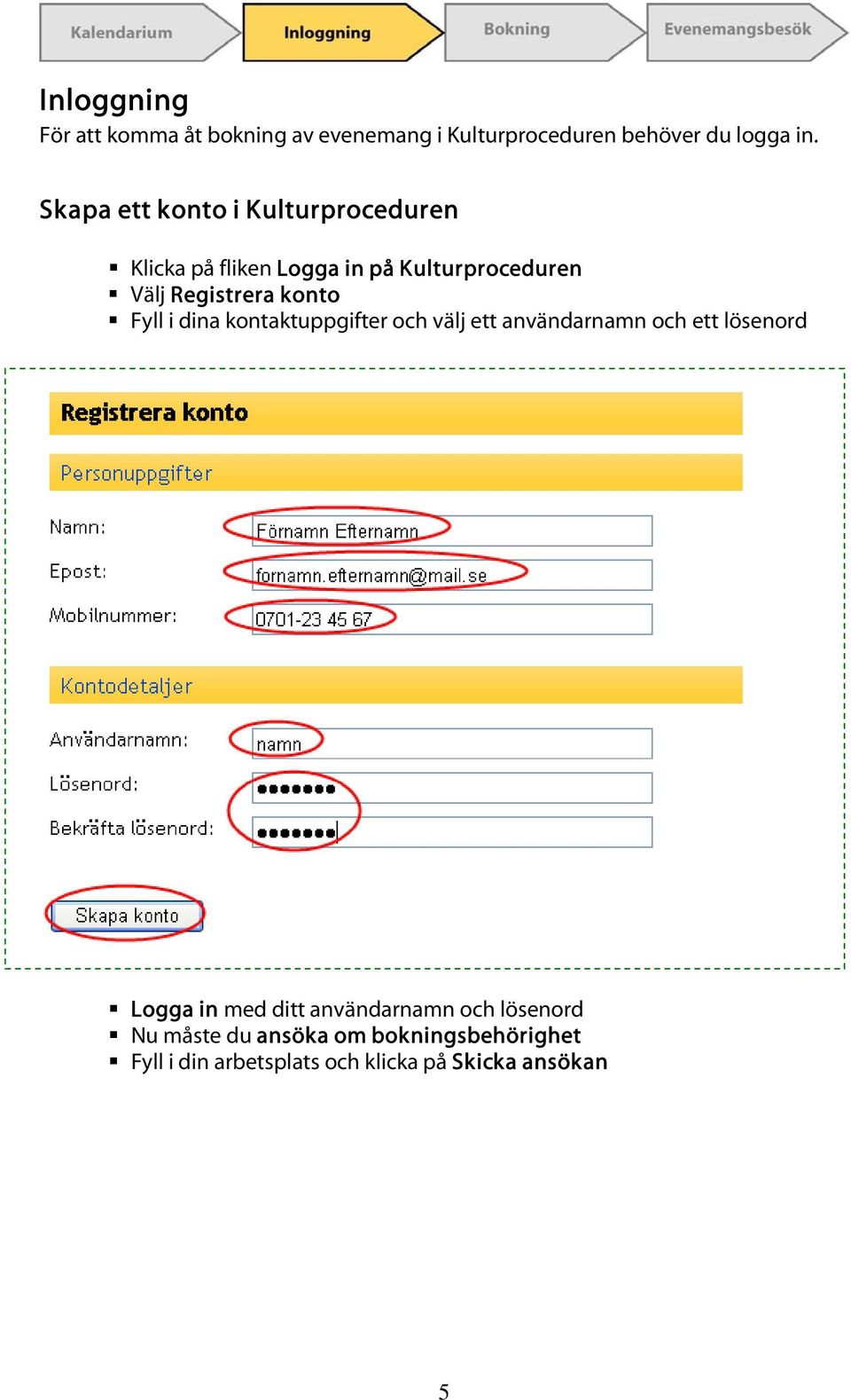 konto Fyll i dina kontaktuppgifter och välj ett användarnamn och ett lösenord Logga in med ditt