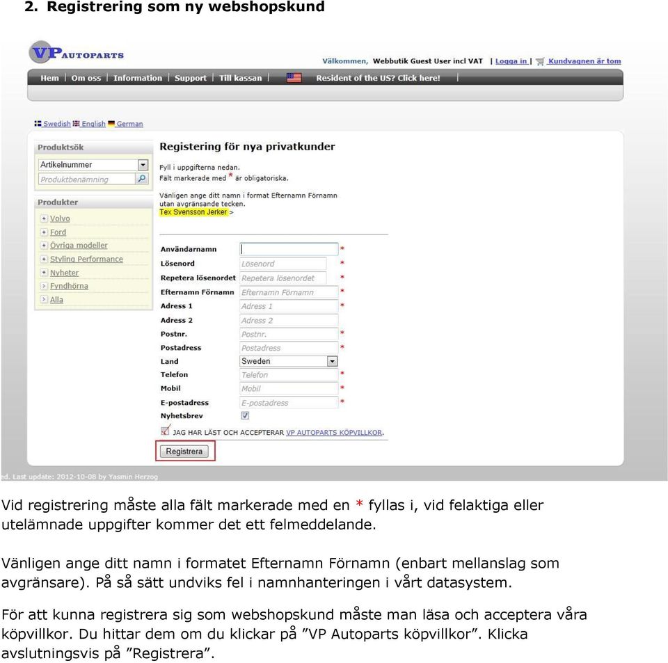 Vänligen ange ditt namn i formatet Efternamn Förnamn (enbart mellanslag som avgränsare).