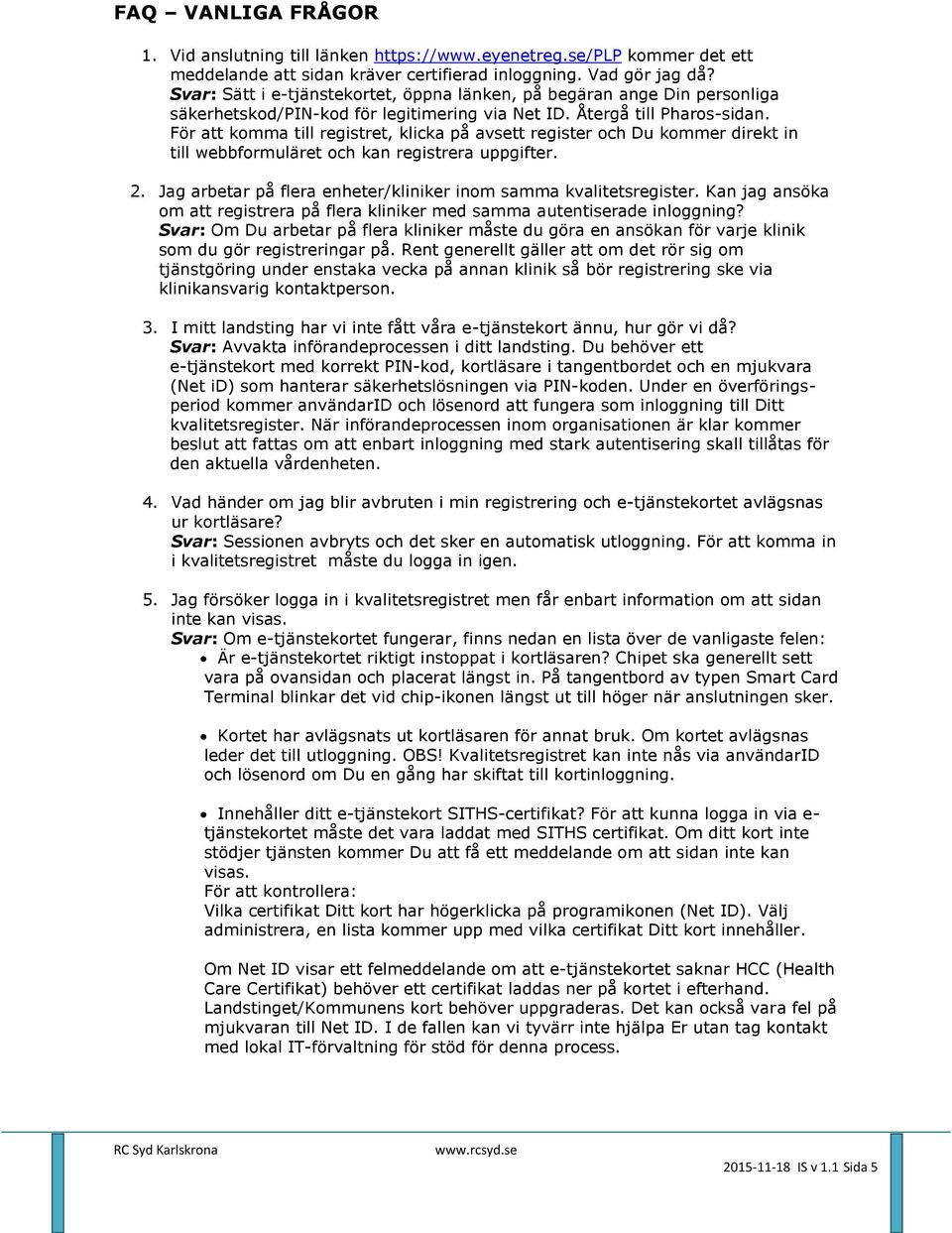 För att komma till registret, klicka på avsett register och Du kommer direkt in till webbformuläret och kan registrera uppgifter. 2. Jag arbetar på flera enheter/kliniker inom samma kvalitetsregister.