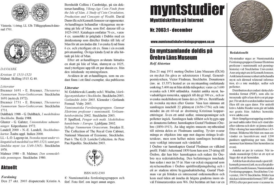 Galster, Unionstidens udmøntninger. Köpenhamn 1972. Landell 2000 - N.-E. Landell, Stockholmskartor. Andra uppl. Italien 2000. LL - L.O.