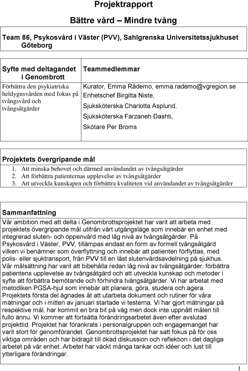se Enhetschef Birgitta Niste, Sjuksköterska Charlotta Asplund, Sjuksköterska Farzaneh Dashti, Skötare Per Broms Projektets övergripande mål.