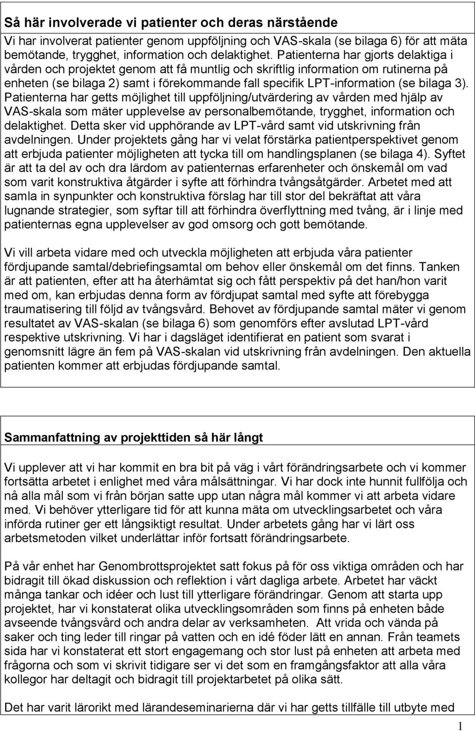 bilaga 3). Patienterna har getts möjlighet till uppföljning/utvärdering av vården med hjälp av VAS-skala som mäter upplevelse av personalbemötande, trygghet, information och delaktighet.
