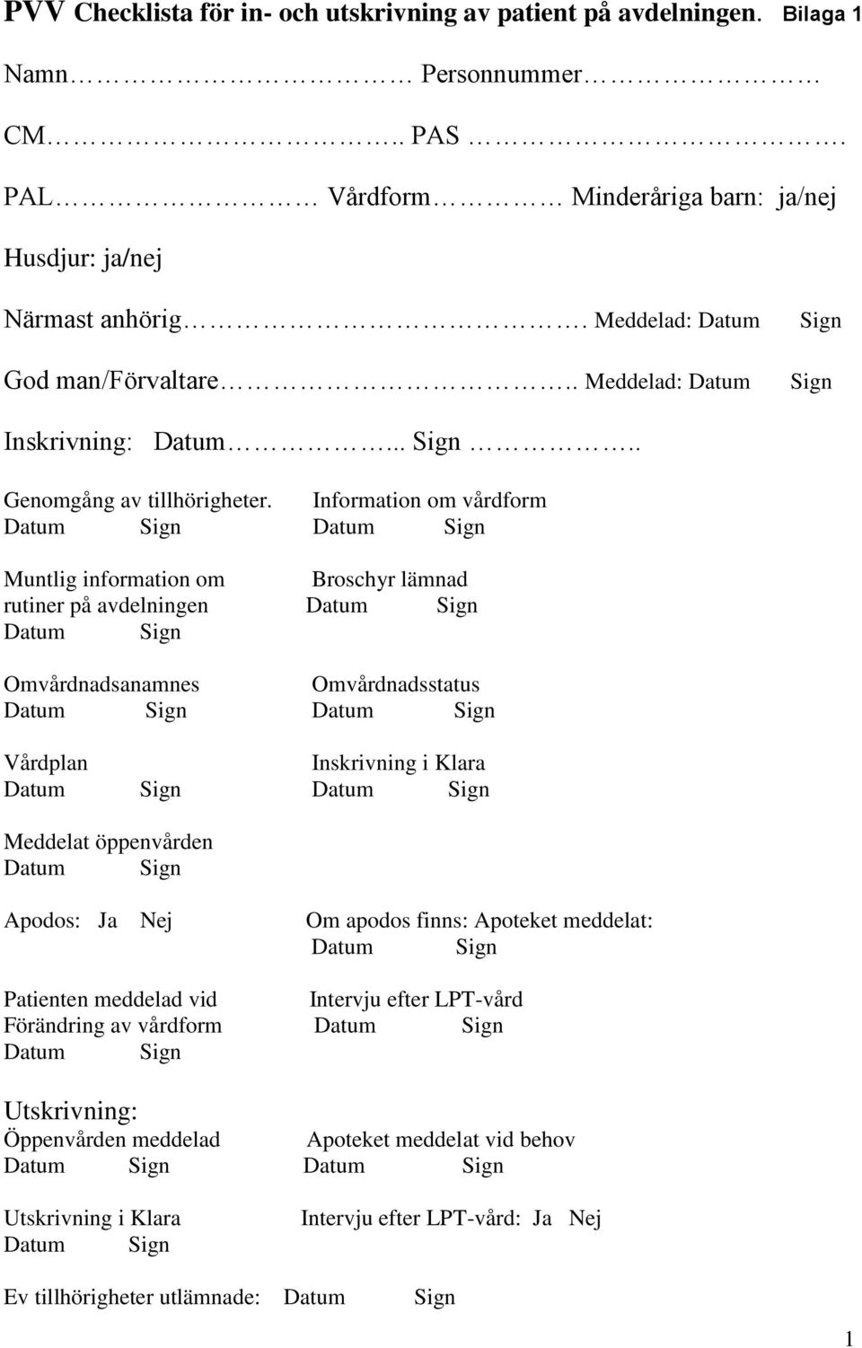 Information om vårdform Datum Sign Datum Sign Muntlig information om Broschyr lämnad rutiner på avdelningen Datum Sign Datum Sign Omvårdnadsanamnes Omvårdnadsstatus Datum Sign Datum Sign Vårdplan