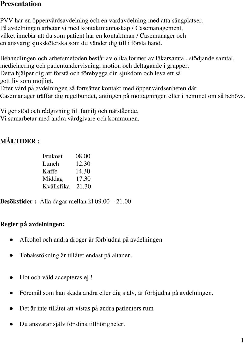 Behandlingen och arbetsmetoden består av olika former av läkarsamtal, stödjande samtal, medicinering och patientundervisning, motion och deltagande i grupper.