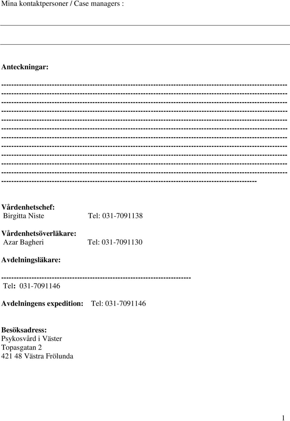 Vårdenhetschef: Birgitta Niste Tel: 03-70938 Vårdenhetsöverläkare: Azar Bagheri Tel: 03-70930 Avdelningsläkare: