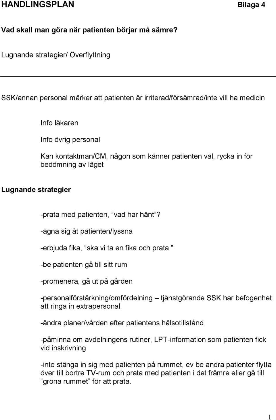 väl, rycka in för bedömning av läget Lugnande strategier -prata med patienten, vad har hänt?