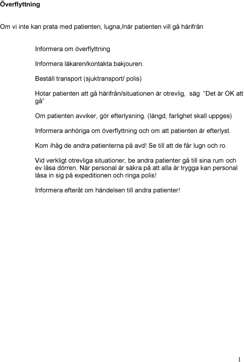 (längd, farlighet skall uppges) Informera anhöriga om överflyttning och om att patienten är efterlyst. Kom ihåg de andra patienterna på avd! Se till att de får lugn och ro.
