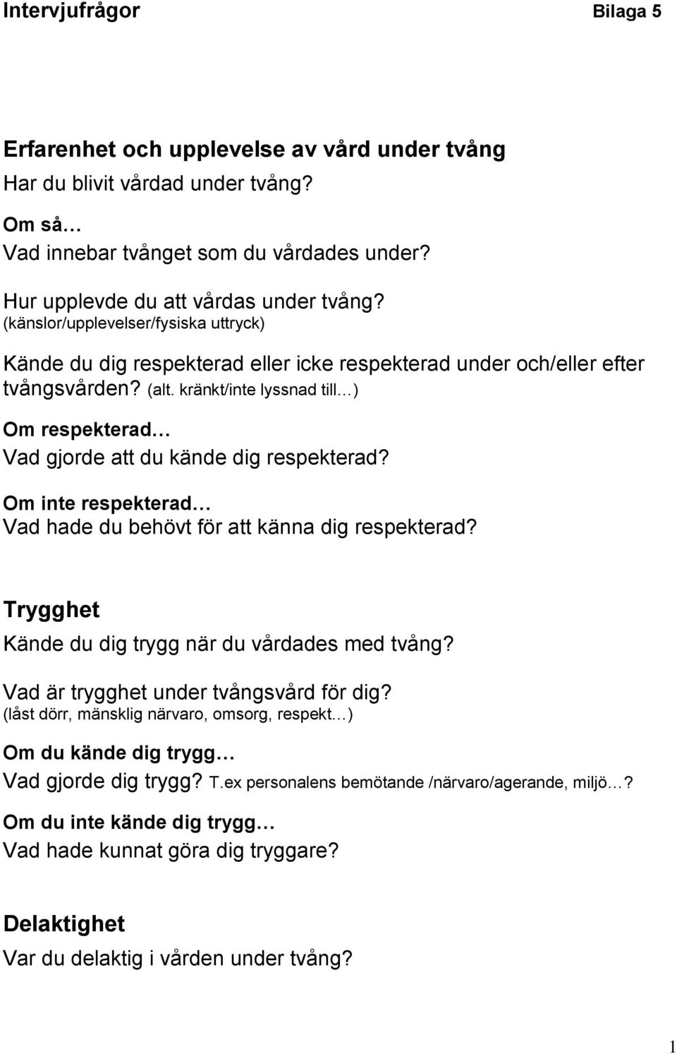 kränkt/inte lyssnad till ) Om respekterad Vad gjorde att du kände dig respekterad? Om inte respekterad Vad hade du behövt för att känna dig respekterad?
