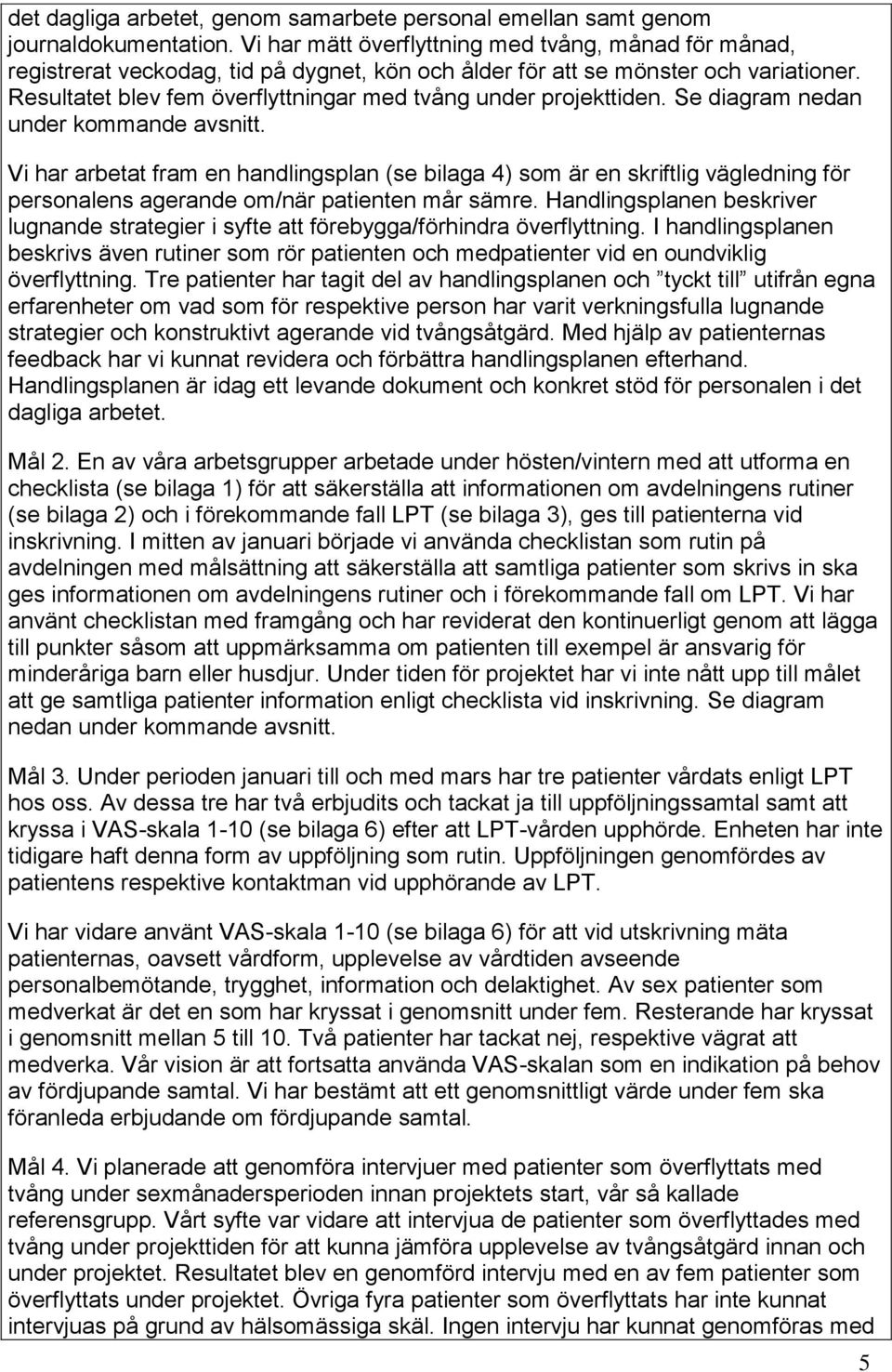 Resultatet blev fem överflyttningar med tvång under projekttiden. Se diagram nedan under kommande avsnitt.