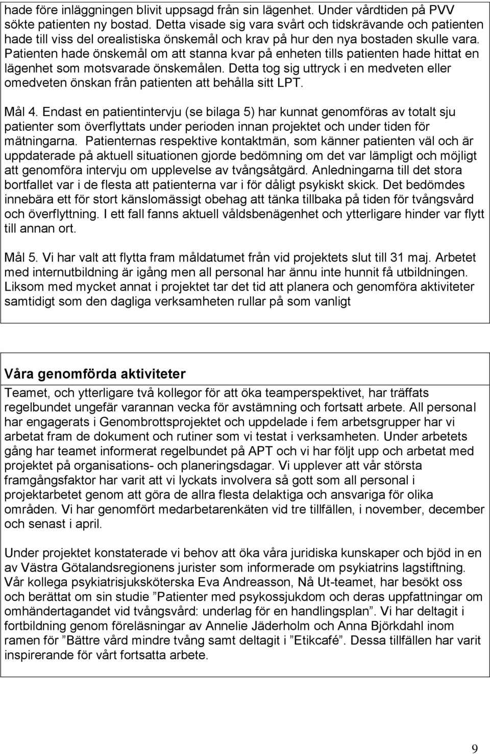 Patienten hade önskemål om att stanna kvar på enheten tills patienten hade hittat en lägenhet som motsvarade önskemålen.