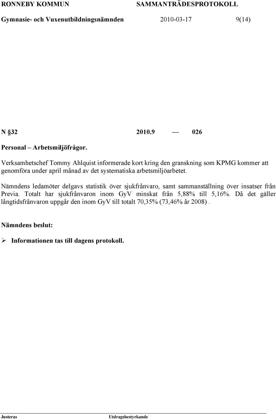 arbetsmiljöarbetet. Nämndens ledamöter delgavs statistik över sjukfrånvaro, samt sammanställning över insatser från Previa.
