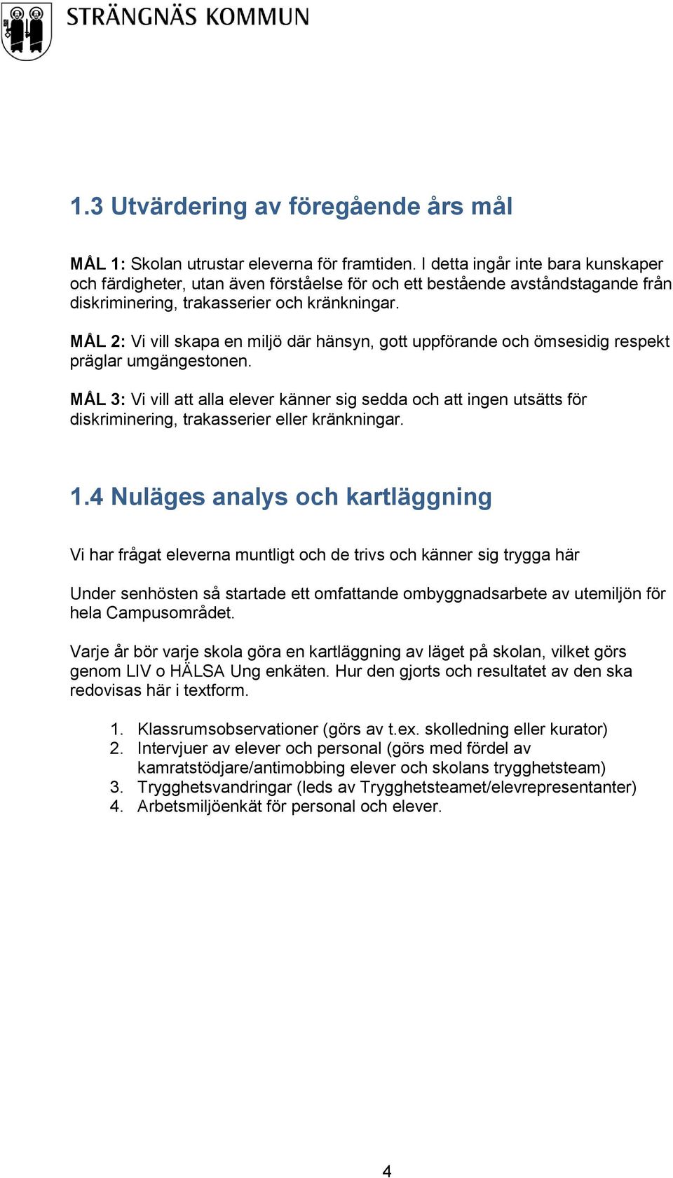 MÅL 2: Vi vill skapa en miljö där hänsyn, gott uppförande och ömsesidig respekt präglar umgängestonen.