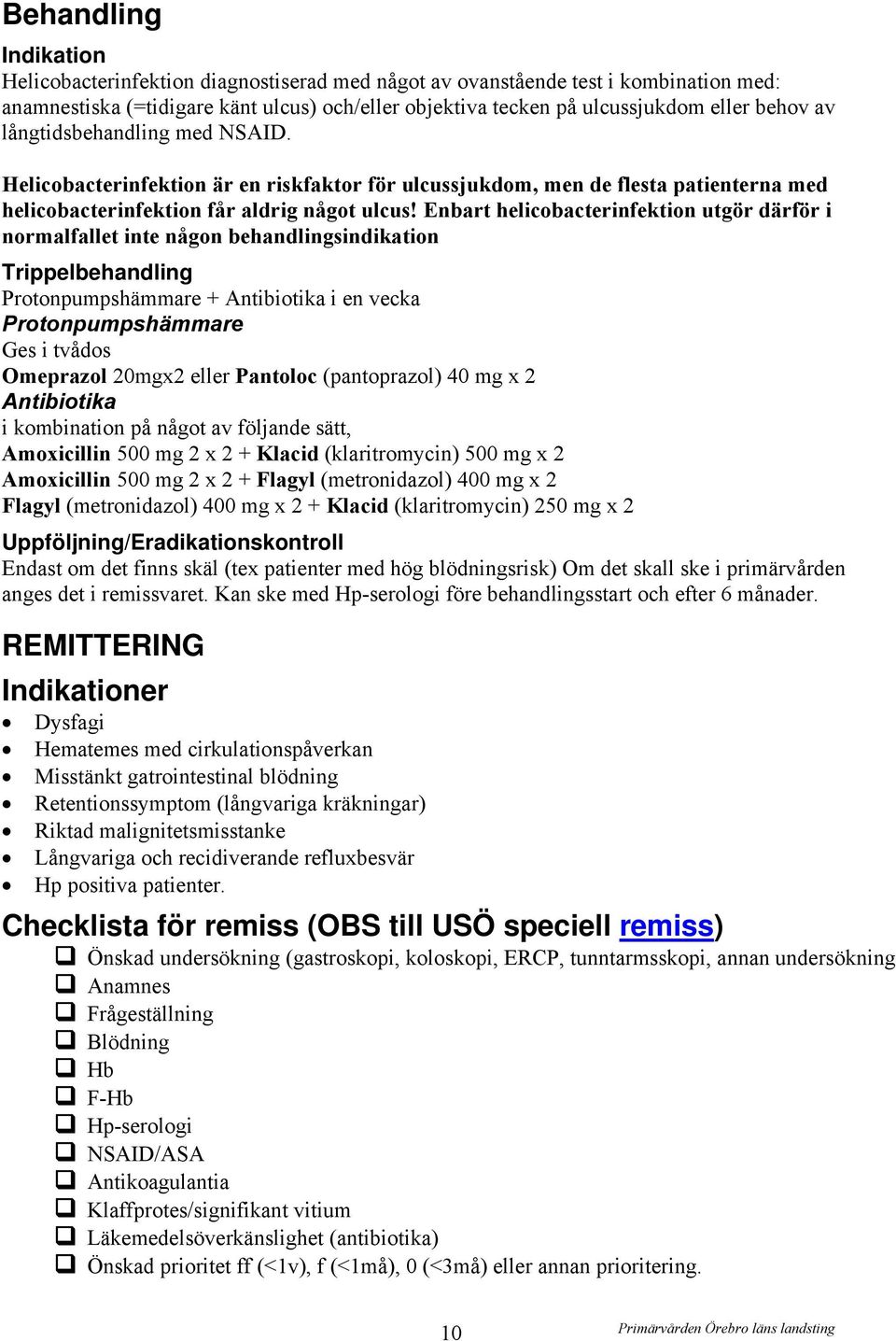 Enbart helicobacterinfektion utgör därför i normalfallet inte någon behandlingsindikation Trippelbehandling Protonpumpshämmare + Antibiotika i en vecka Protonpumpshämmare Ges i tvådos Omeprazol