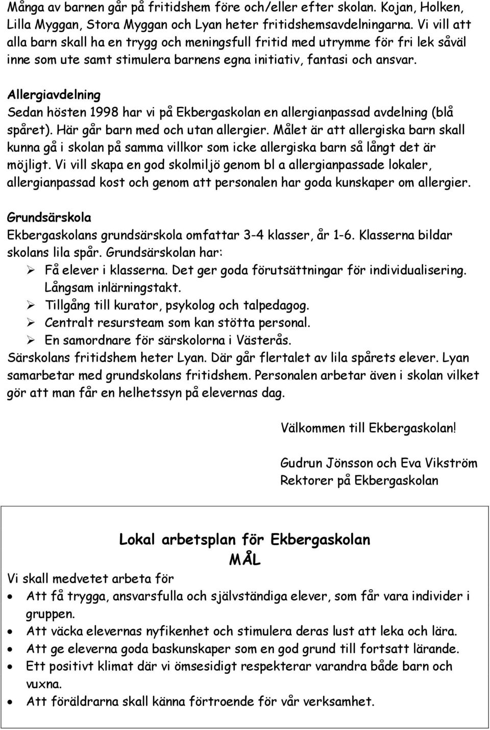 Allergiavdelning Sedan hösten 1998 har vi på Ekbergaskolan en allergianpassad avdelning (blå spåret). Här går barn med och utan allergier.