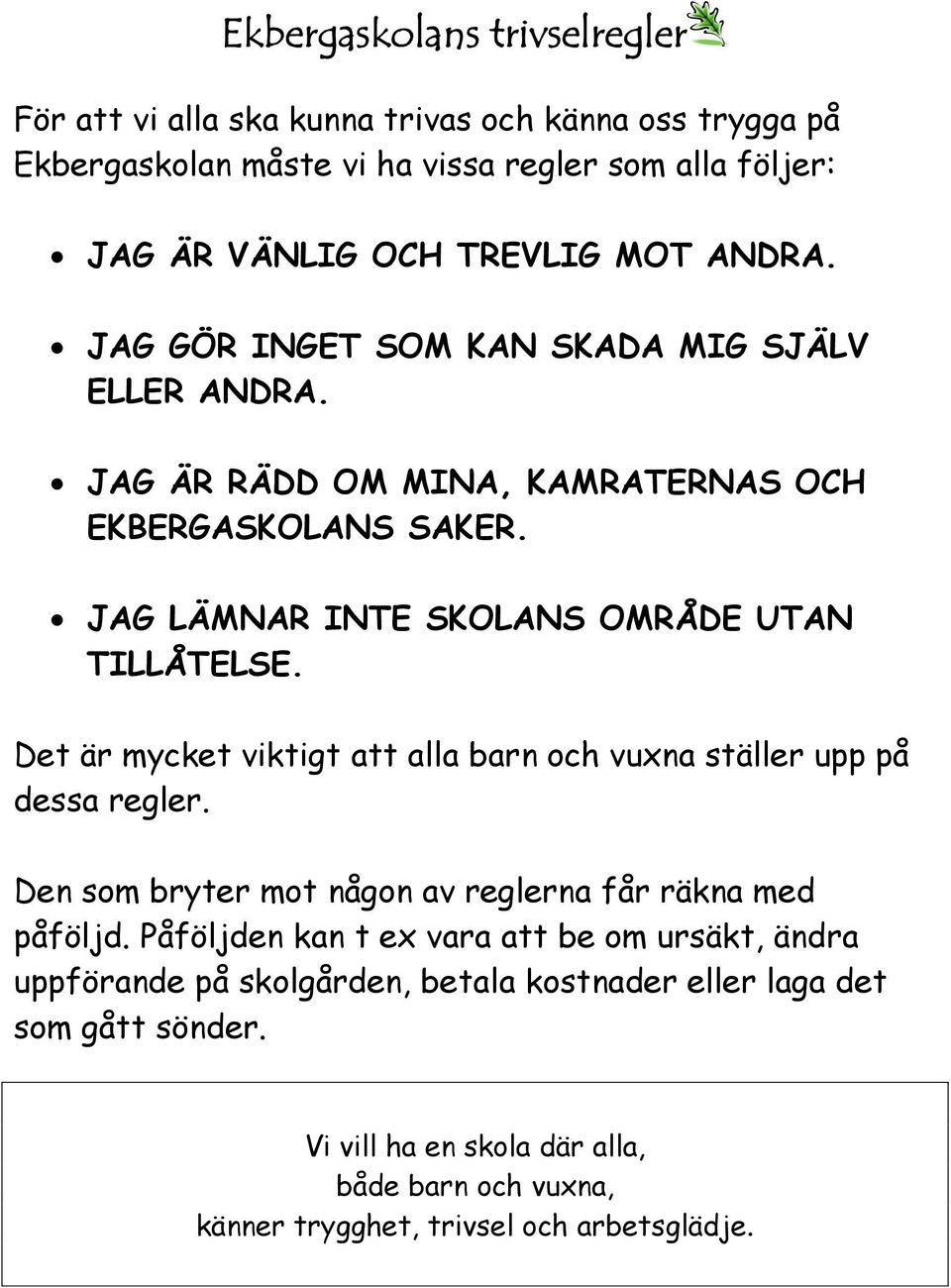 Det är mycket viktigt att alla barn och vuxna ställer upp på dessa regler. Den som bryter mot någon av reglerna får räkna med påföljd.