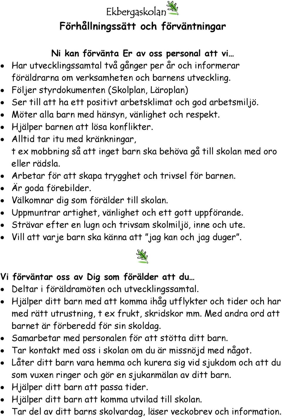 Alltid tar itu med kränkningar, t ex mobbning så att inget barn ska behöva gå till skolan med oro eller rädsla. Arbetar för att skapa trygghet och trivsel för barnen. Är goda förebilder.