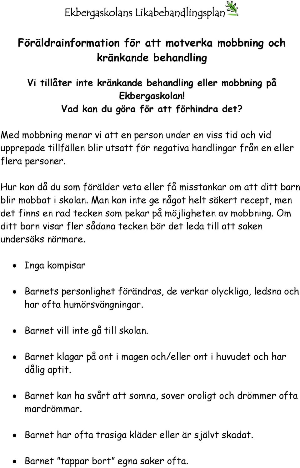 Hur kan då du som förälder veta eller få misstankar om att ditt barn blir mobbat i skolan. Man kan inte ge något helt säkert recept, men det finns en rad tecken som pekar på möjligheten av mobbning.