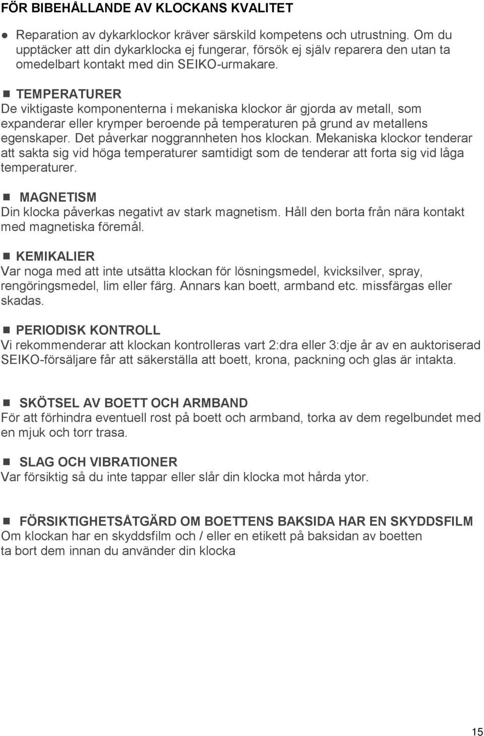 TEMPERATURER De viktigaste komponenterna i mekaniska klockor är gjorda av metall, som expanderar eller krymper beroende på temperaturen på grund av metallens egenskaper.