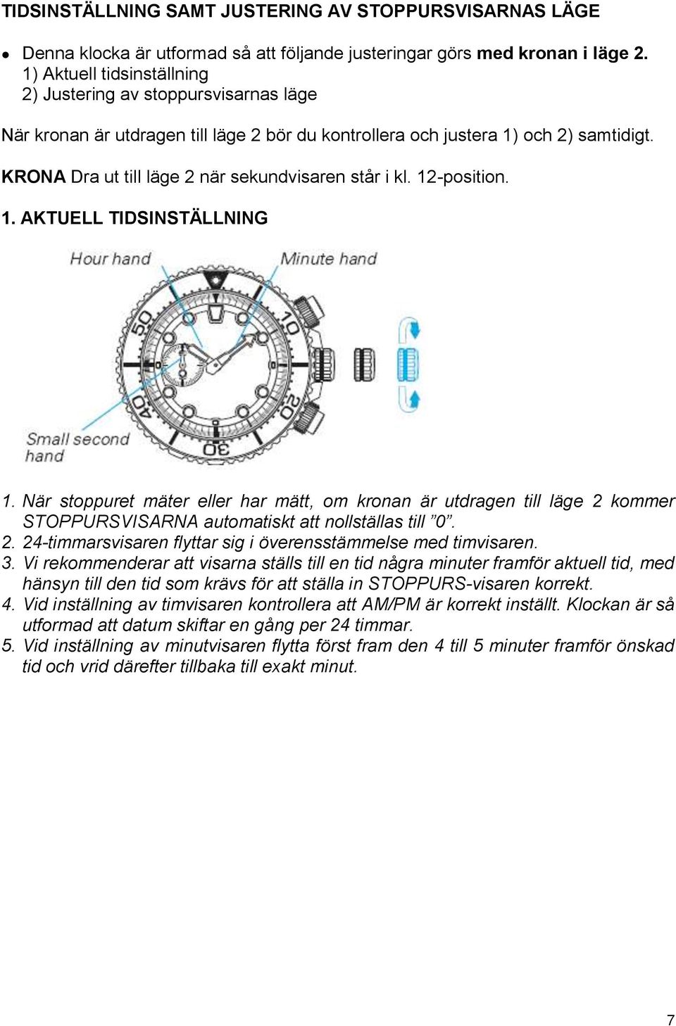 KRONA Dra ut till läge 2 när sekundvisaren står i kl. 12-position. 1. AKTUELL TIDSINSTÄLLNING 1.