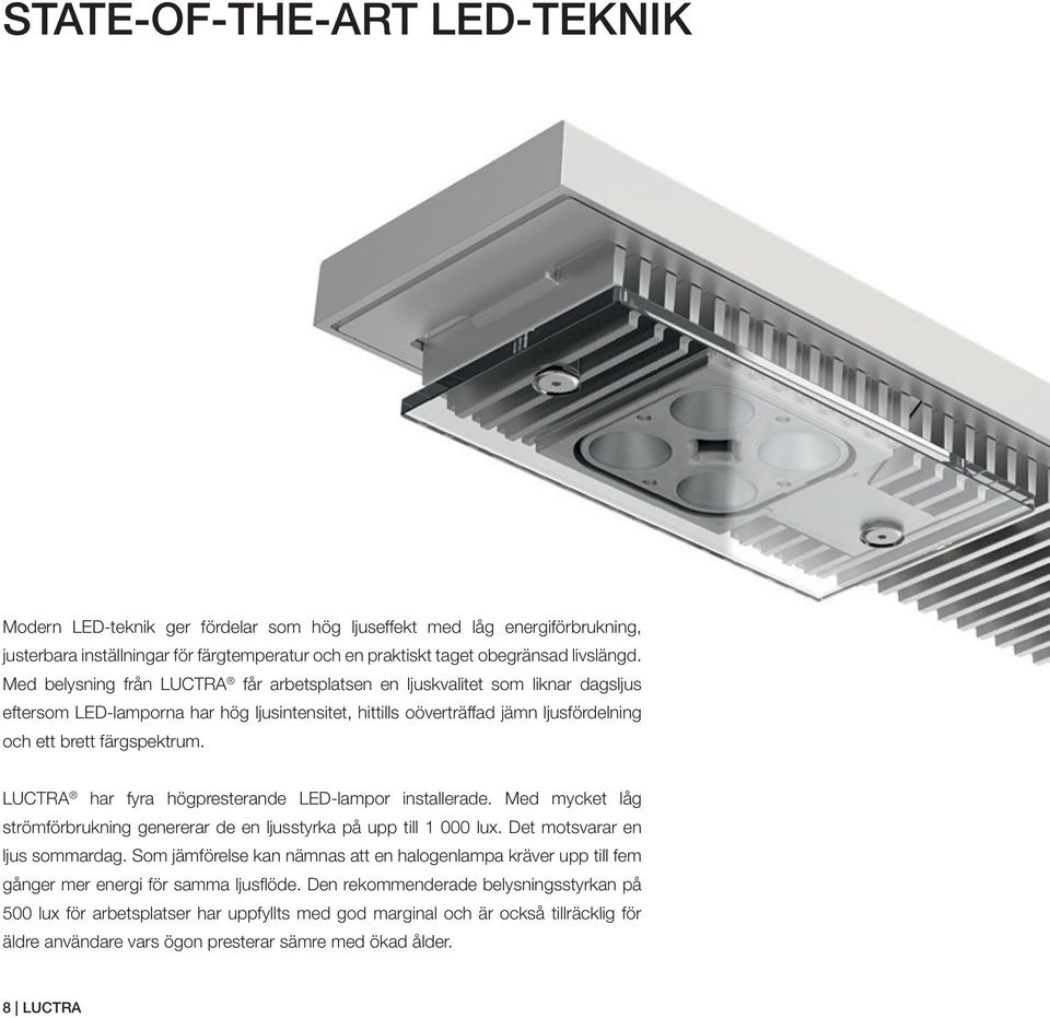 LUCTRA har fyra högpresterande LED-lampor installerade. Med mycket låg strömförbrukning genererar de en ljusstyrka på upp till 1 000 lux. Det motsvarar en ljus sommardag.
