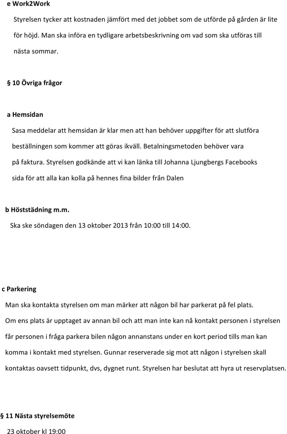 Styrelsen godkände att vi kan länka till Johanna Ljungbergs Facebooks sida för att alla kan kolla på hennes fina bilder från Dalen b Höststädning m.