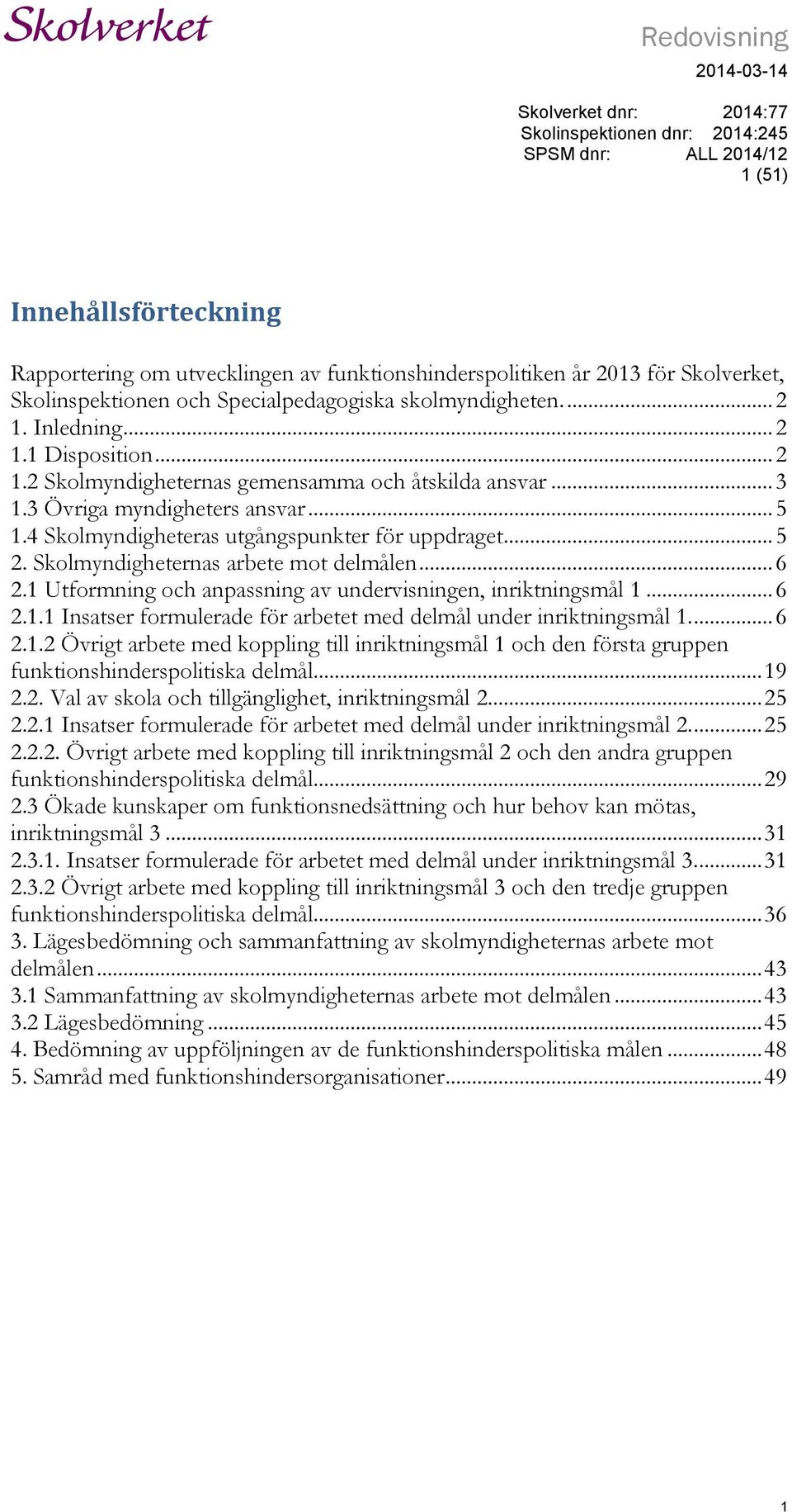 3 Övriga myndigheters ansvar... 5 1.4 Skolmyndigheteras utgångspunkter för uppdraget... 5 2. Skolmyndigheternas arbete mot delmålen... 6 2.