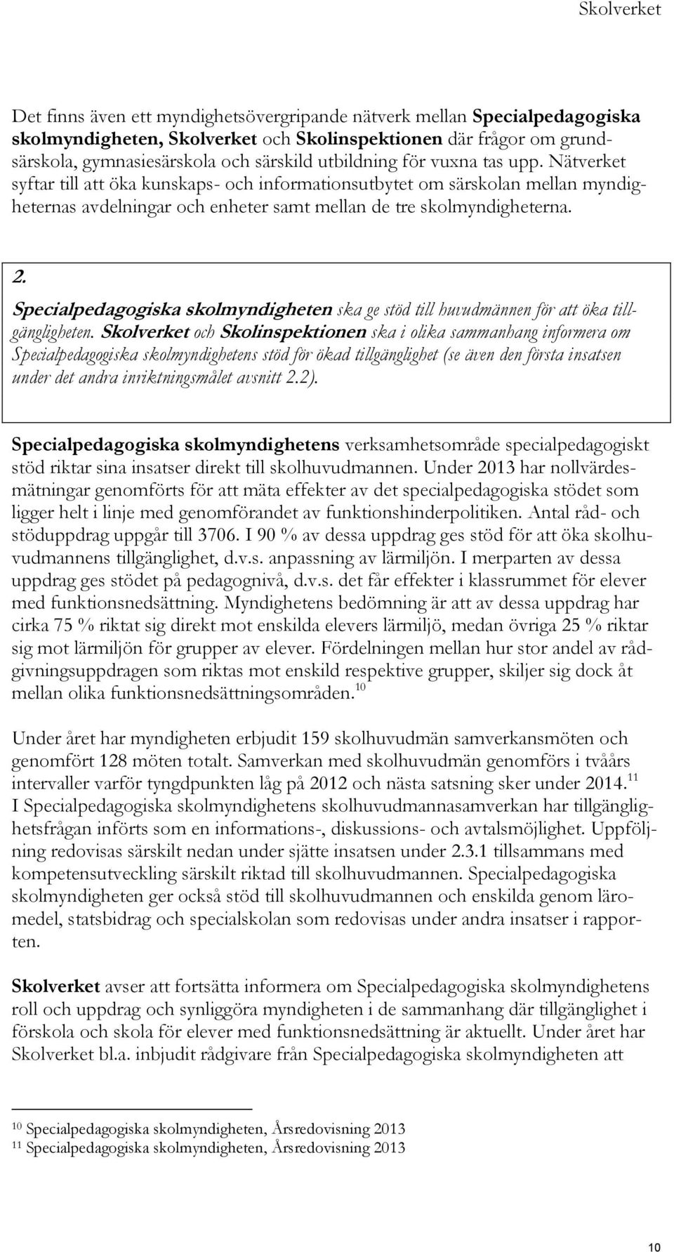 Specialpedagogiska skolmyndigheten ska ge stöd till huvudmännen för att öka tillgängligheten.