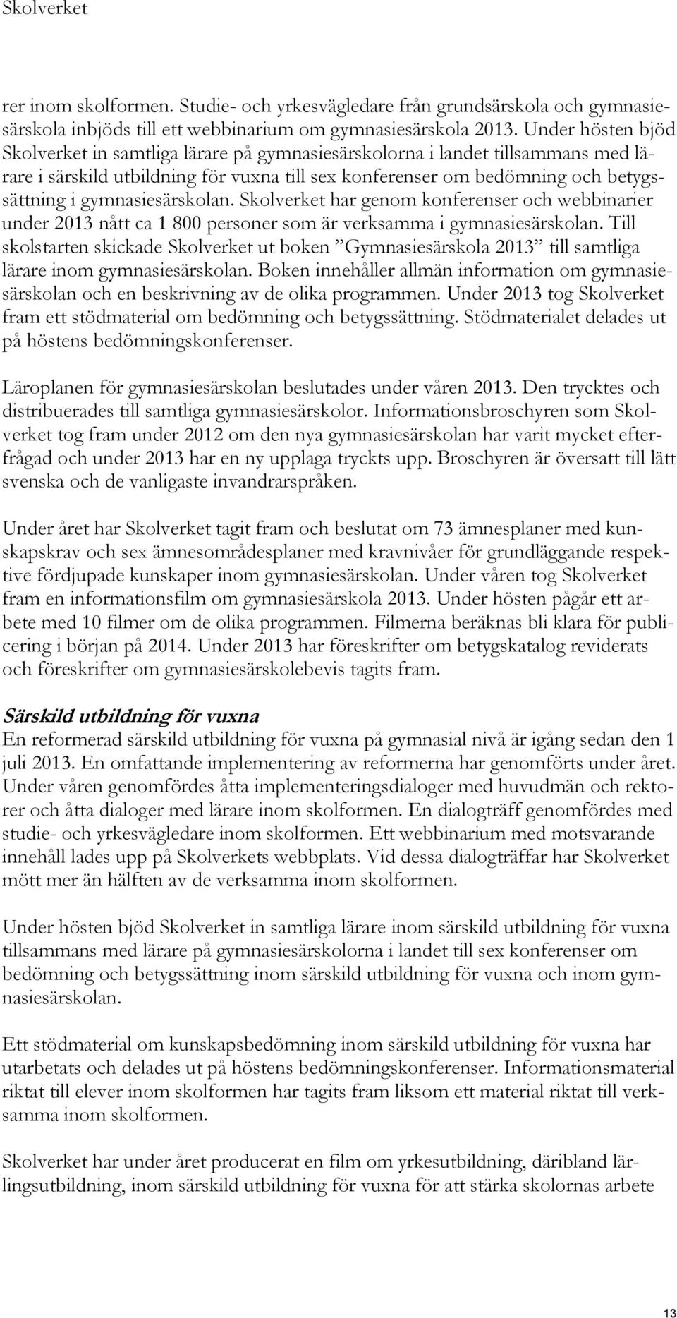 gymnasiesärskolan. Skolverket har genom konferenser och webbinarier under 2013 nått ca 1 800 personer som är verksamma i gymnasiesärskolan.