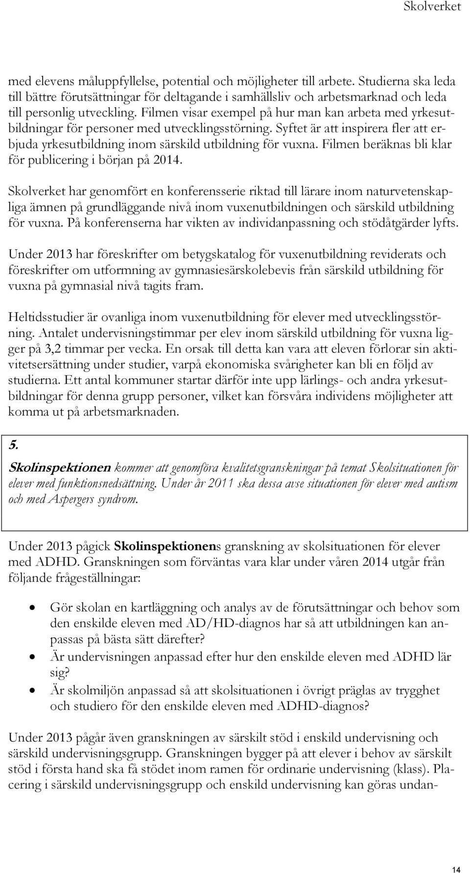 Filmen beräknas bli klar för publicering i början på 2014.
