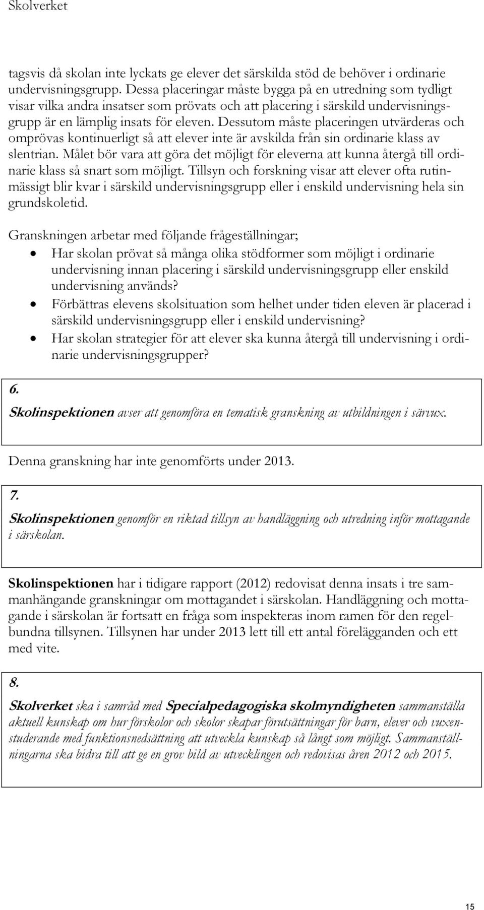 Dessutom måste placeringen utvärderas och omprövas kontinuerligt så att elever inte är avskilda från sin ordinarie klass av slentrian.