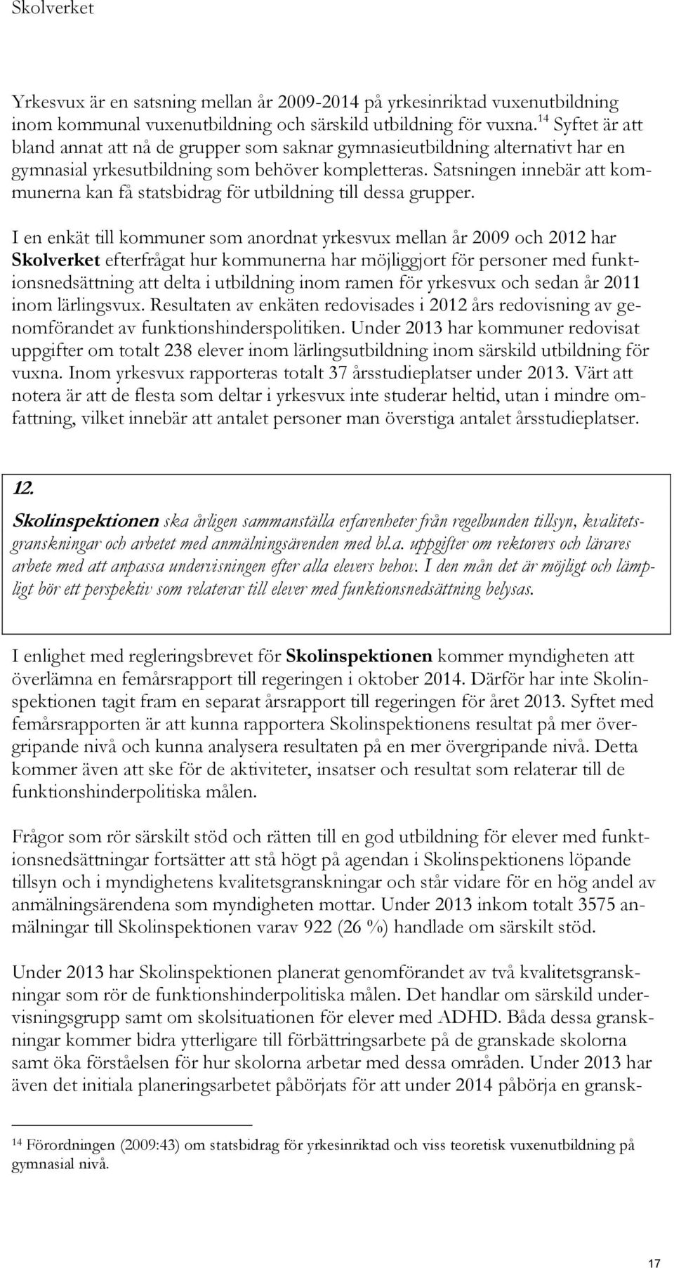 Satsningen innebär att kommunerna kan få statsbidrag för utbildning till dessa grupper.