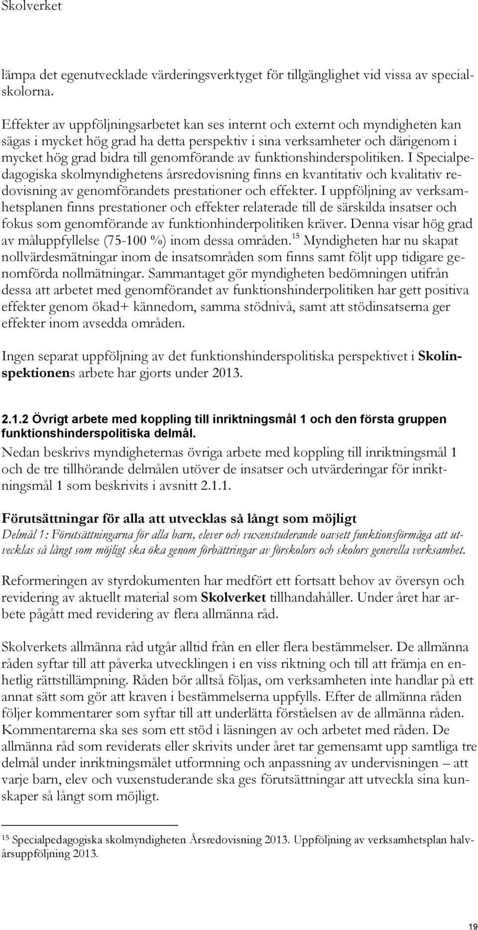 av funktionshinderspolitiken. I Specialpedagogiska skolmyndighetens årsredovisning finns en kvantitativ och kvalitativ redovisning av genomförandets prestationer och effekter.