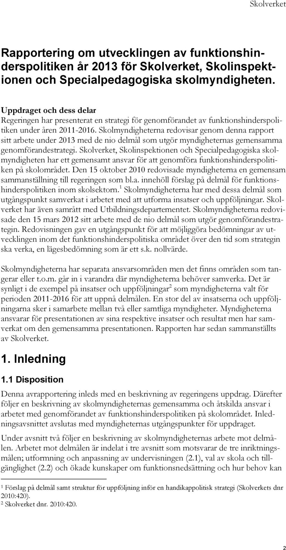 Skolmyndigheterna redovisar genom denna rapport sitt arbete under 2013 med de nio delmål som utgör myndigheternas gemensamma genomförandestrategi.