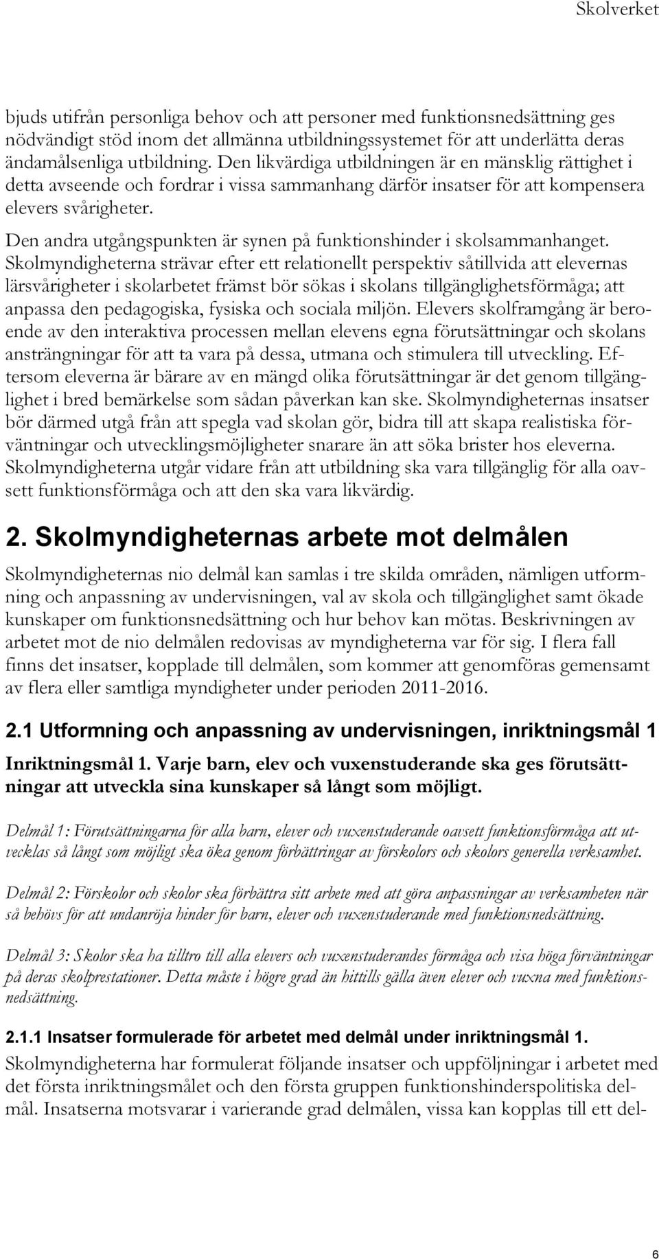 Den andra utgångspunkten är synen på funktionshinder i skolsammanhanget.