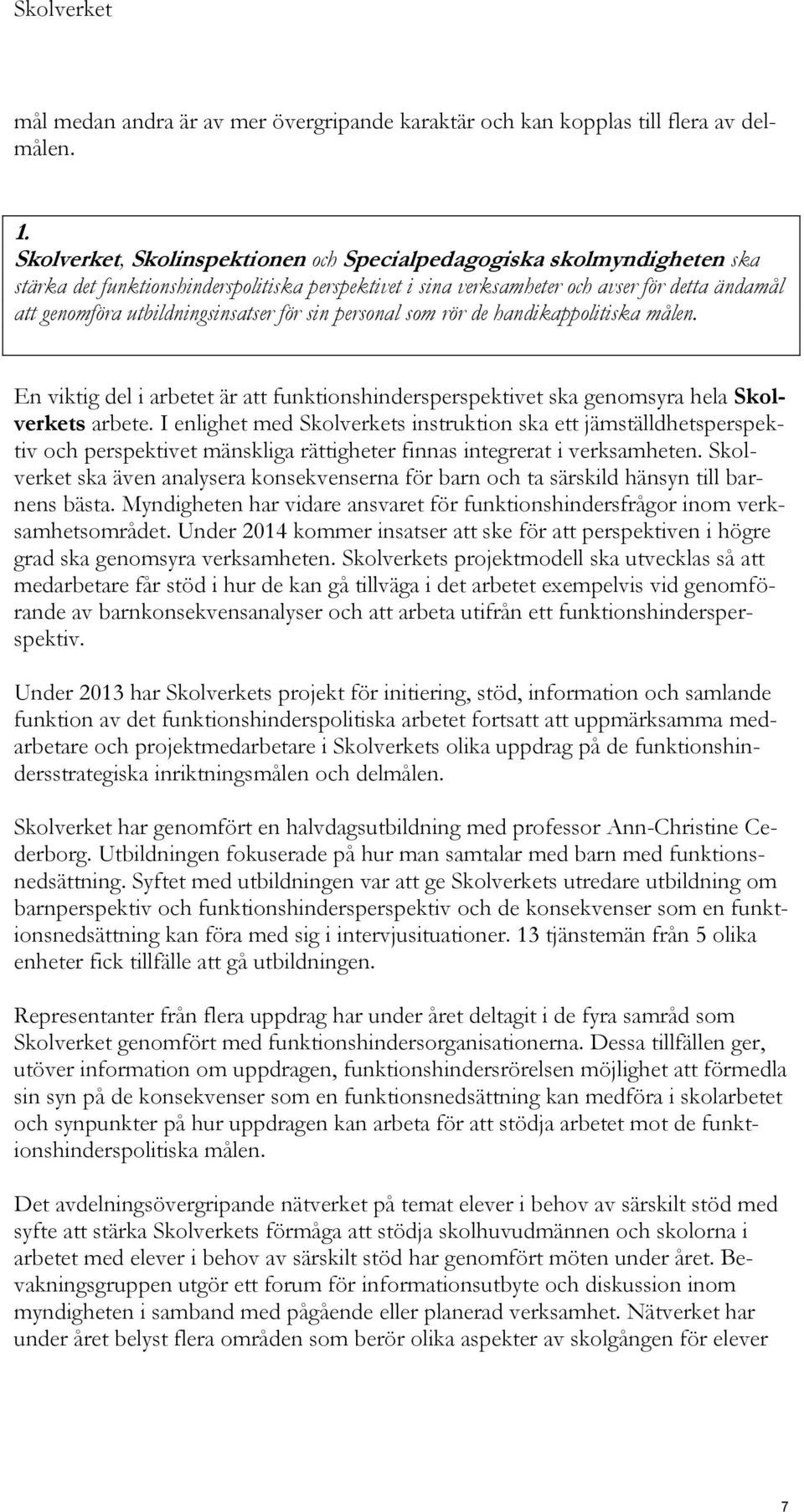 utbildningsinsatser för sin personal som rör de handikappolitiska målen. En viktig del i arbetet är att funktionshindersperspektivet ska genomsyra hela Skolverkets arbete.