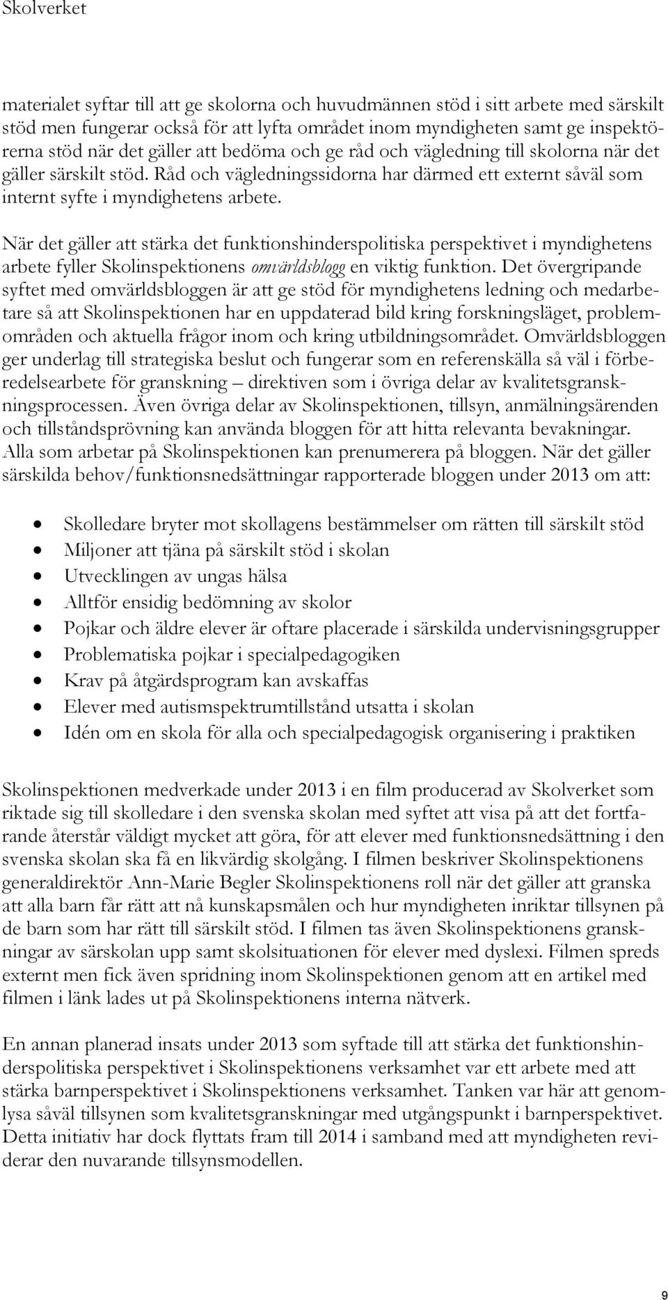 När det gäller att stärka det funktionshinderspolitiska perspektivet i myndighetens arbete fyller Skolinspektionens omvärldsblogg en viktig funktion.