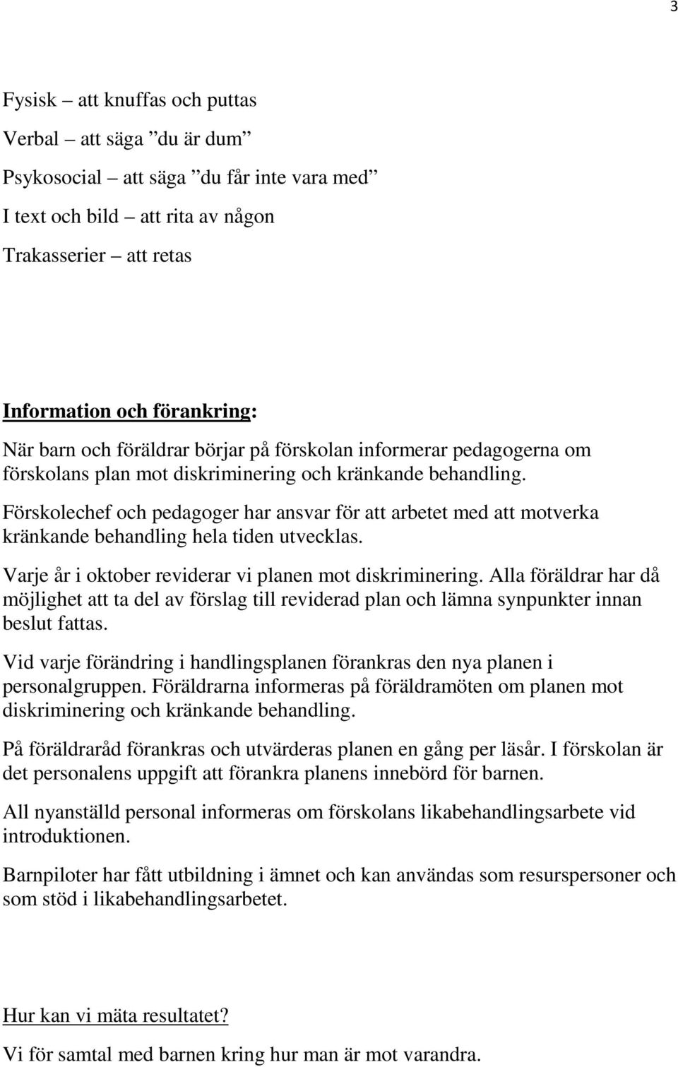 Förskolechef och pedagoger har ansvar för att arbetet med att motverka kränkande behandling hela tiden utvecklas. Varje år i oktober reviderar vi planen mot diskriminering.